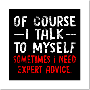 Of Course I Talk to Myself Sometimes I Need Expert Advice Funny Sarcasm Posters and Art